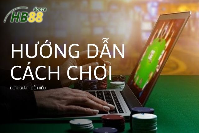 Hướng dẫn chi tiết cách chơi đơn giản, dễ hiểu