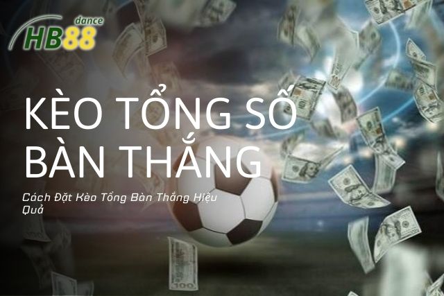 Cách Đặt Kèo Tổng Bàn Thắng Hiệu Quả