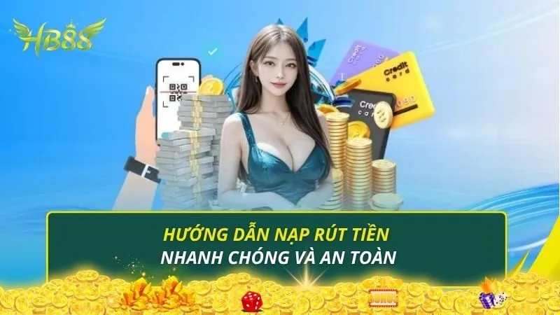 Hướng dẫn nạp rút tiền tại Hb88 nhanh chóng và an toàn