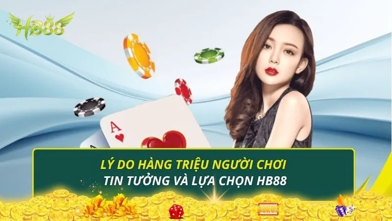 Hàng triệu người chơi đang tin tưởng và lựa chọn HB88
