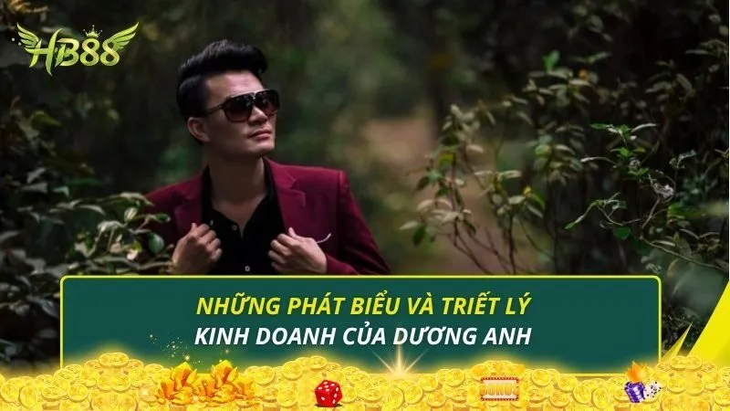 Những phát biểu và triết lý kinh doanh của Dương Anh