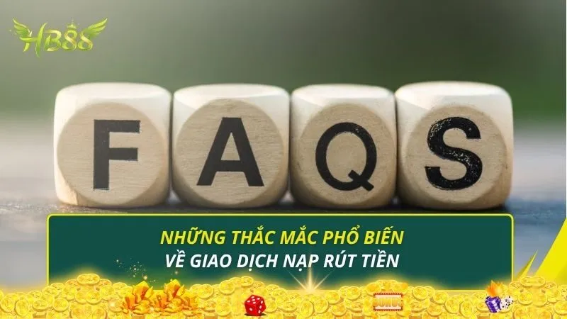 Những thắc mắc phổ biến về giao dịch nạp rút tiền