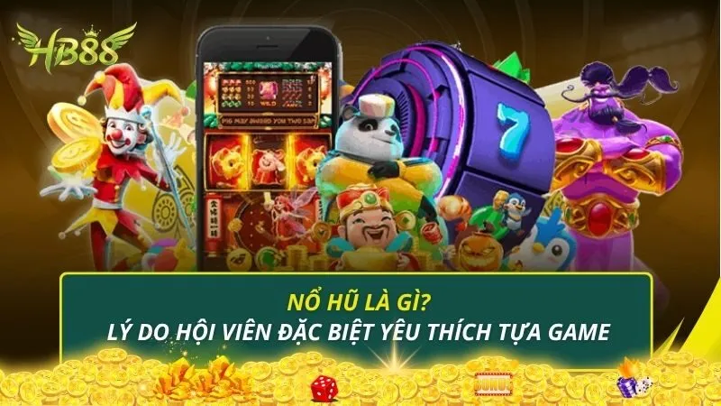 Nổ hũ là gì? Lý do hội viên đặc biệt yêu thích tựa game này